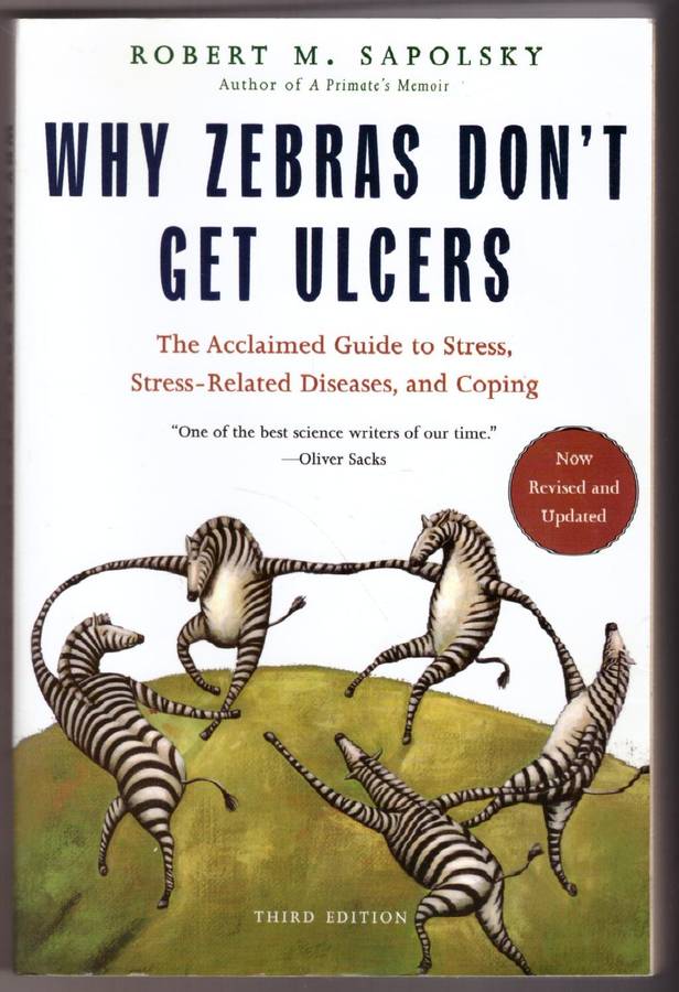 Why Zebras Don't Get Ulcers: The Acclaimed Guide to Stress, Stress-Related Diseases, and Coping
