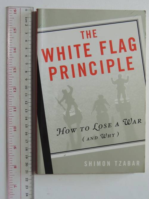 The White Flag Principle - How to lose a War (and Why) - Shimon Tzabar