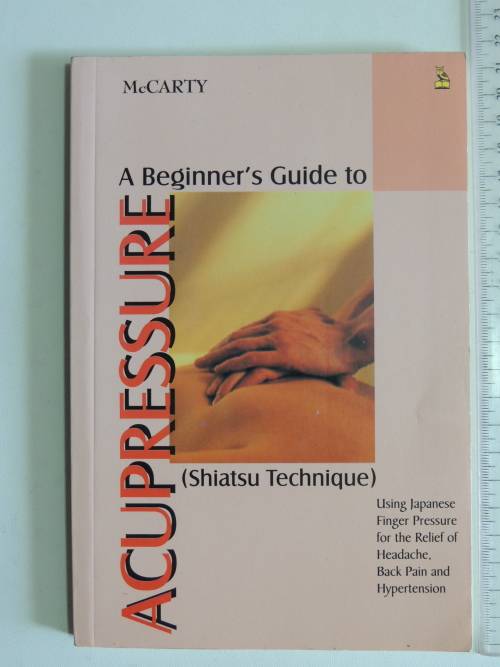 A Beginner`s Guide to Accupressure ( Shiatsu Technique)- Patrick McCarty