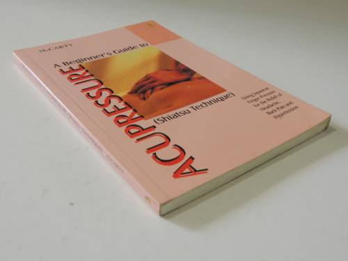 A Beginner`s Guide to Accupressure ( Shiatsu Technique)- Patrick McCarty