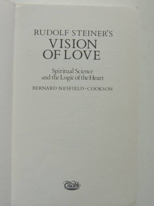 Rudolf Steiner`s Vision of Love,Spiritual Science &the Logic of the heart - Bernard Nesfield-Cooks