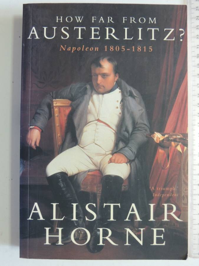 How Far From Austerlitz - Napoleon 1805-1815 - Alistair Horne