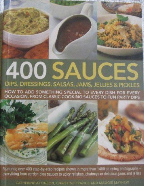 400 Sauces, Dips, Dressings, Salsas, James, Jellies & Pickles