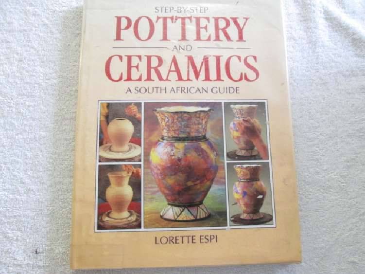 Step by Step Pottery and Ceramics - A South African Guide - Lorette Espi