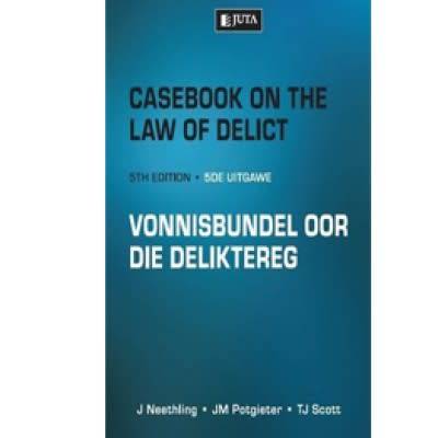 CASEBOOK ON THE LAW OF DELICT/ VONNISBUNDEL 5E - NEETHLING, J POTGIETER, JM SCOTT, TJ