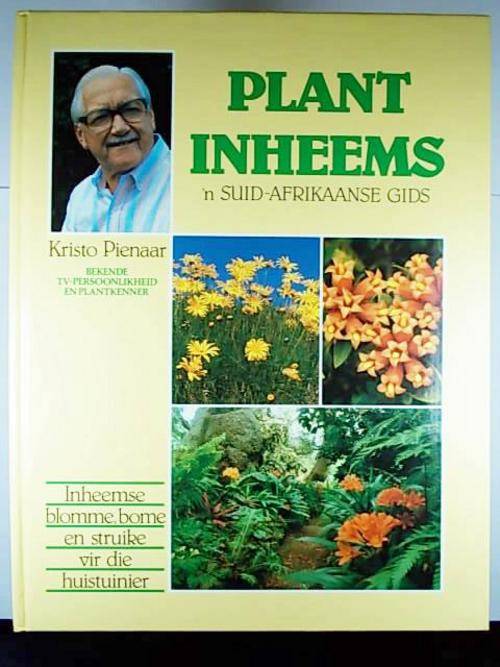 PLANT INHEEMS  - 'n Suid-Afrikaanse Gids deur Kristo Pienaar