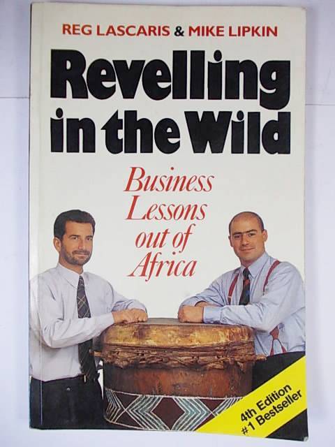 REVELLING IN THE WILD Business Lessons out of Africa. Reg Lascaris & Mike Lipkin