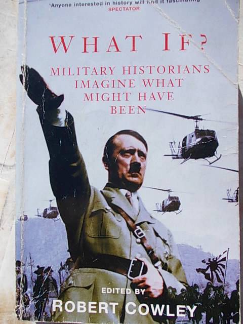 WHAT IF? Military Historians imagine what have been. Edited by Robert Cowley.