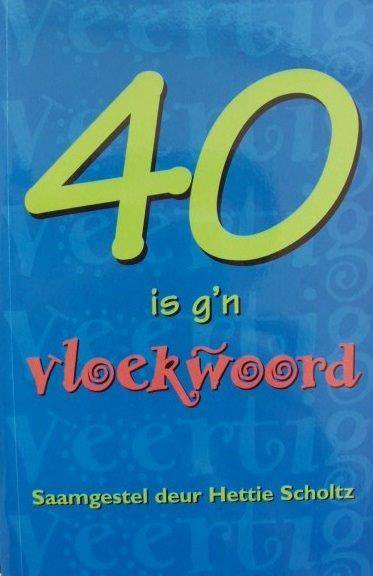 40 is g'n vloekwoord - Hettie Scholtz
