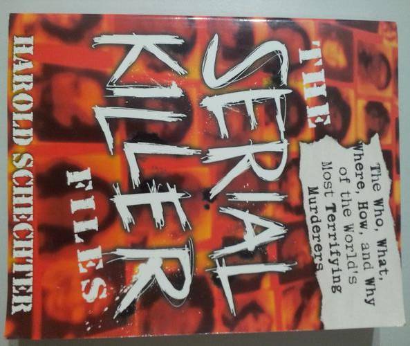 THE SERIAL KILLER FILES - the who, what, where, how and why of the world's most terrifying murderers