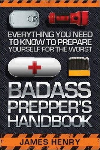 BADASS PREPPER'S HANDBOOK - Everything you need to know to prepare yourself for the worst