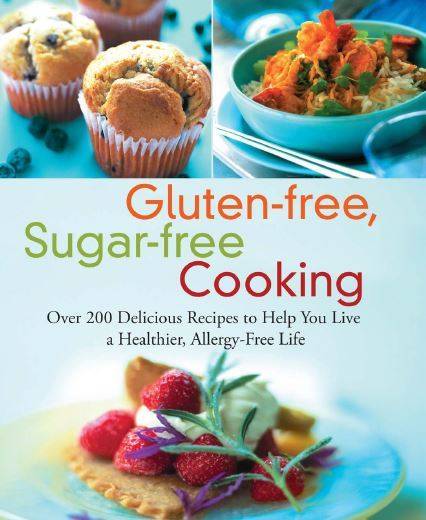 GLUTEN-FREE, SUGAR-FREE COOKING - Over 200 delicious recipes for a healthier, allergy-free life