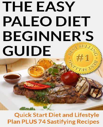 The Easy Paleo Diet Beginner's Guide: Quick Start Diet and Lifestyle Plan PLUS 74 Satisfying Recipes