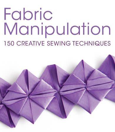 Fabric Manipulation: 150 Creative Sewing Techniques