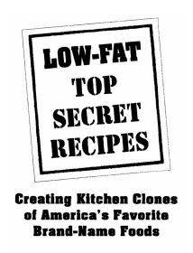 Low-Fat Top Secret Recipes -  Creating kitchen clones of Favorite Brand-Name foods