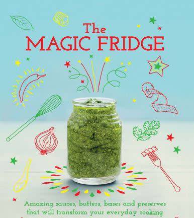 The Magic Fridge: Amazing Sauces, Butters, Bases and Preserves