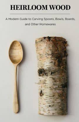 Heirloom Wood - A guide to carving spoons, bowls, boards & other homewares