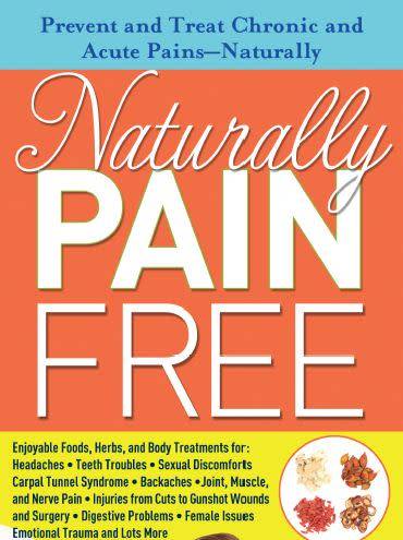 Naturally Pain Free: Prevent and Treat Chronic and Acute Pains-Naturally
