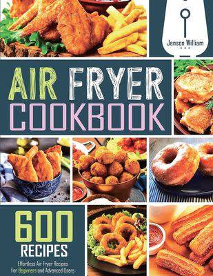Air Fryer Cookbook: 600 Effortless Air Fryer Recipes for Beginners and Advanced Users - book
