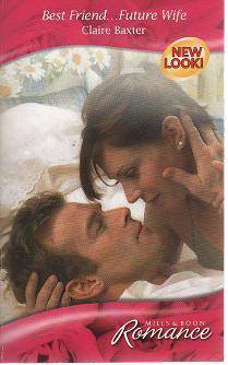 (B18) Best Friend...Future Wife by Claire Baxter - Mills & Boon/Silhouette Romance