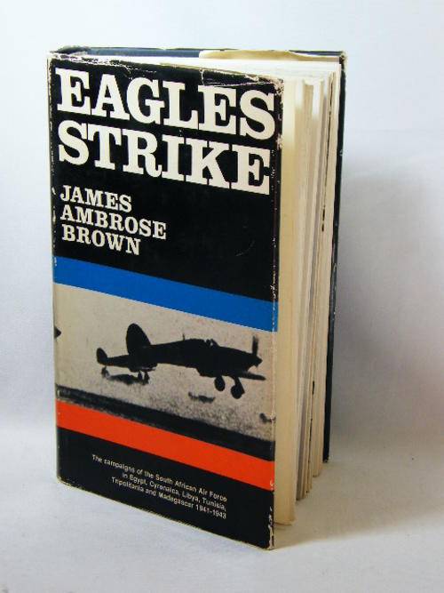 Eagles Strike - The campaigns of the SAAF - 1941 to 1943 - James Ambrose Brown 1974 - as per photo