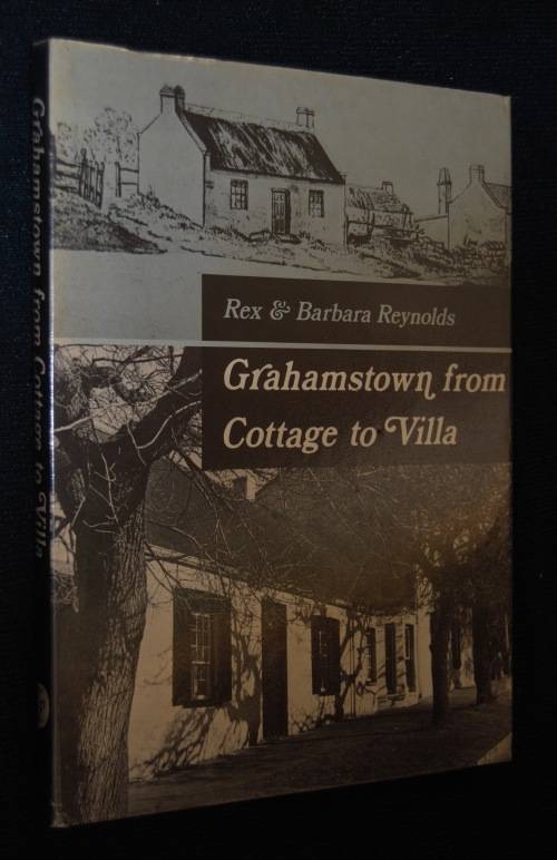 GRAHAMSTOWN FROM COTTAGE TO VILLA BY REX & BARBARA REYNOLDS EX-LIBRARY COPY