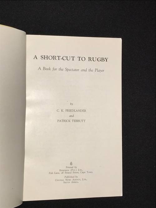 A SHORT-CUT TO RUGBY A BOOK FOR THE SPECTATOR AND PLAYER BY C.K. FRIEDLANDER AND PATRICK TEBUTT