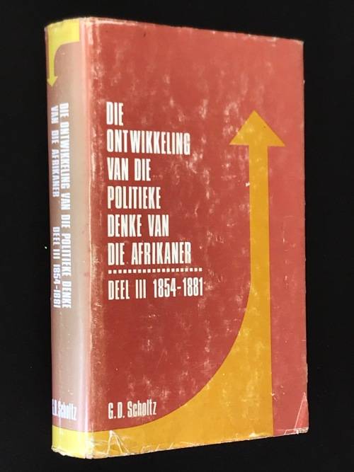 DIE ONTWIKKELING VAN DIE POLITIEKE DENKE VAN DIE AFRIKANER - DEEL III 1854-1881 DEUR G.D. SCHOLTZ
