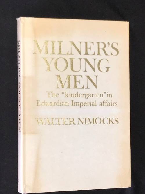 MILNER'S YOUNG MEN - THE KINDERGARTEN IN EDWARDIAN IMPERIAL AFFAIRS BY WALTER NIMOCKS