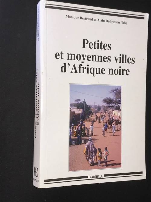 PETITES ET MOYENNES VILLES D`AFRIQUE NOIRE -- MONIQUE BERTRAND ET ALAIN DUBRESSON