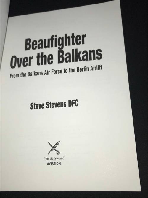 BEAUFIGHTER OVER THE BALKANS FROM THE BALKANS AIRFORCE TO THE BERLIN AIRLIFT BY STEVE STEVENS DFC