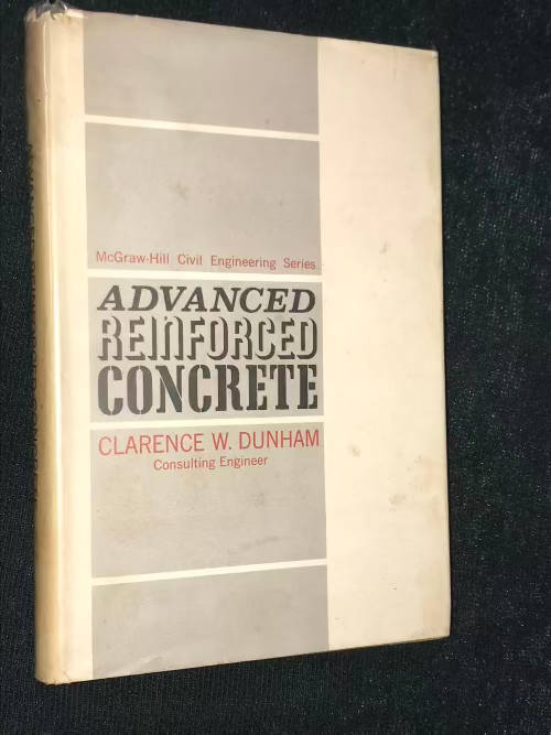 ADVANCED REINFORCED CONCRETE BY CLARENCE W. DUNHAM