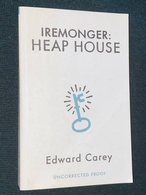 IREMONGER: HEAP HOUSE BY EDWARD CAREY UNCORRECTED PROOF