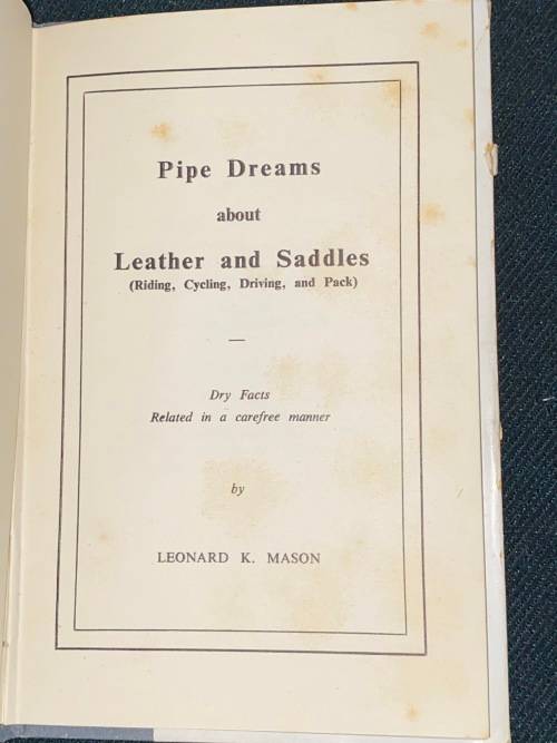 PIPE DREAMS ABOUT LEATHER & SADDLES RIDING,CYCLING, DRIVING & PACK BY LEONARD K MASON