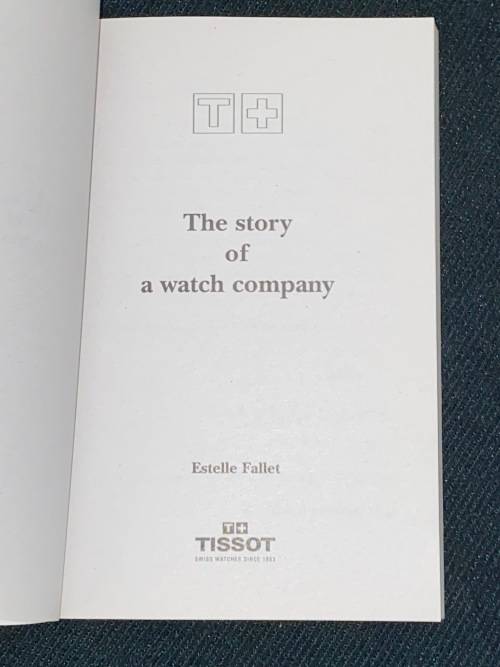 TISSOT SWISS WATCHES THE STORY OF A WATCH COMPANY BY ESTELLE FALLET