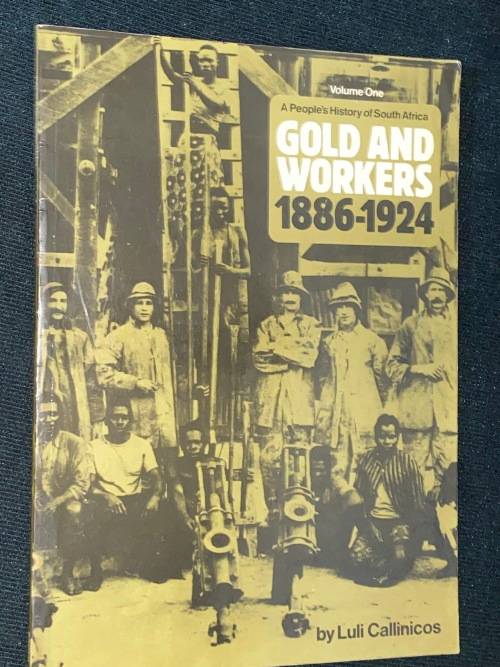 A PEOPLE`S HISTORY OF SOUTH AFRICA GOLD AND WORKERS 1886-1924 BY LULI CALLINICOS