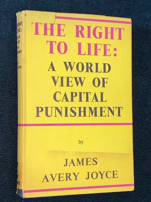 THE RIGHT TO LIFE: A WORLD VIEW OF CAPITAL PUNISHMENT BY JAMES AVERY JOYCE