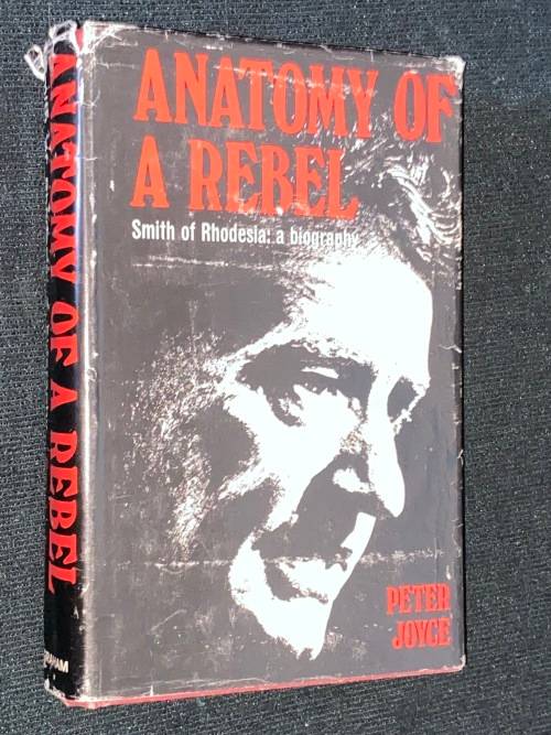 ANATOMY OF A REBEL SMITH OF RHODESIA : A BIOGRAPHY BY PETER JOYCE