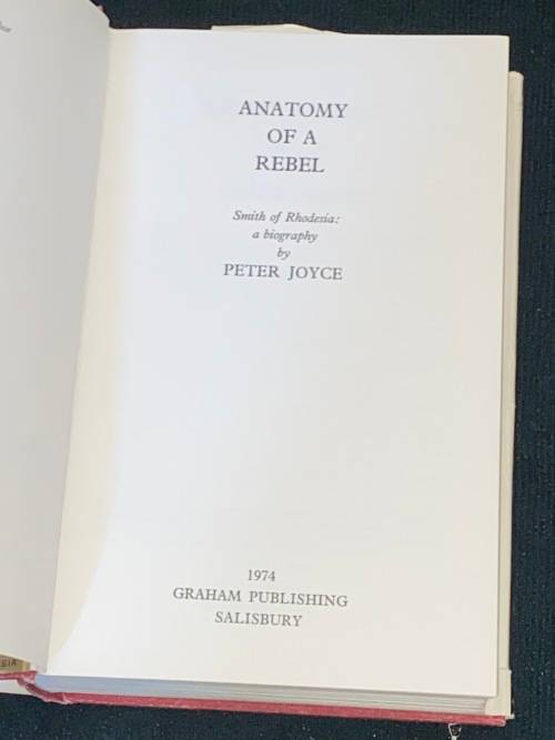 ANATOMY OF A REBEL SMITH OF RHODESIA : A BIOGRAPHY BY PETER JOYCE