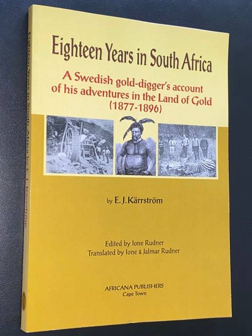 EIGHTEEN YEAR IN SOUTH AFRICA A SWEDISH GOLD-DIGGER`S ACCOUNT OF HIS ADVENTURES IN THE LAND OF GOLD