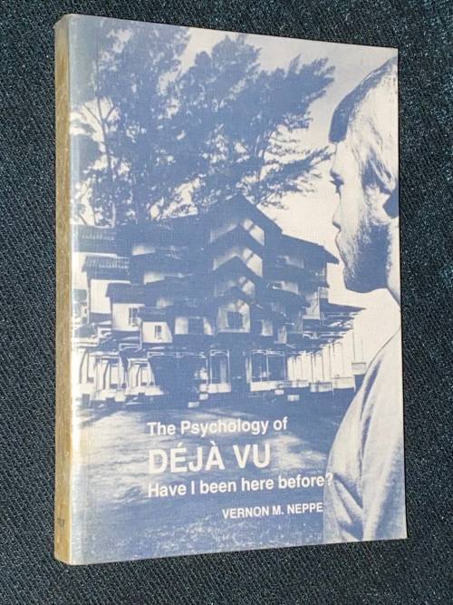 THE PSCHOLOGY OF DEJA VU HAVE I BEEN HERE BEFORE? BY VERNON M. NEPPE