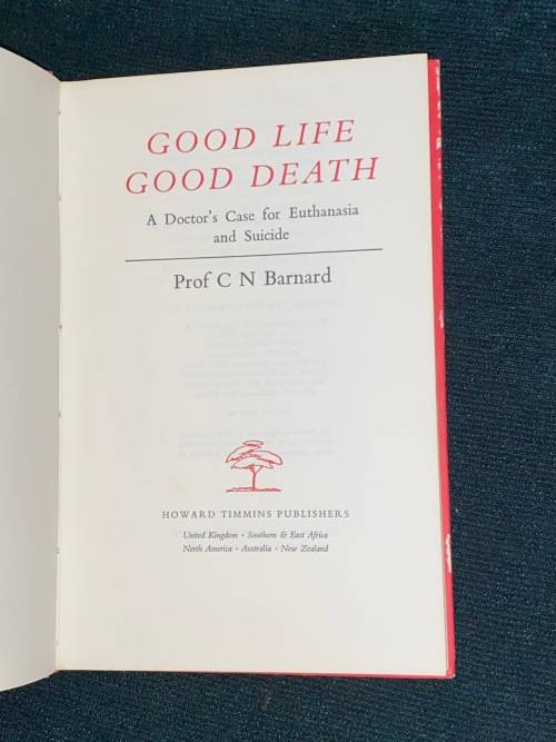 GOOD LIFE GOOD DEATH A DOCTOR`S CASE FOR EUTHANASIA AND SUICIDE BY PROF C.N. BARNARD