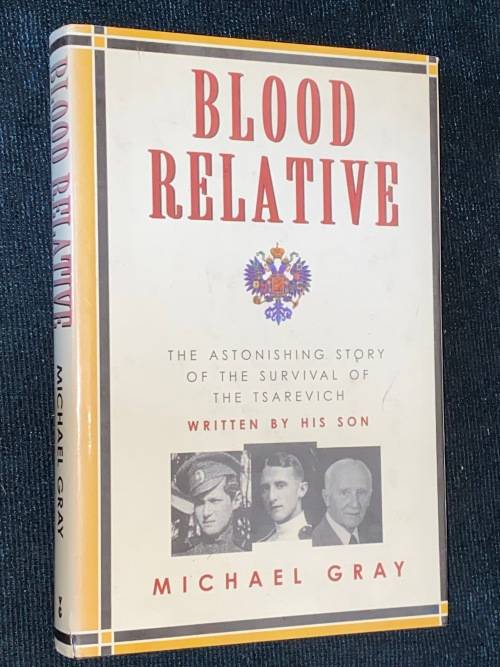 BLOOD RELATIVE THE ASTONISHING STORY OF THE SURVIVAL OF THE TSAREVICH BY HIS SON MICHAEL GRAY