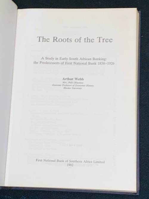 THE ROOTS OF THE TREE A STUDY IN EARLY SOUTH AFRICAN BANKING: FNB 1838-1926 BY A.C.M. WEBB