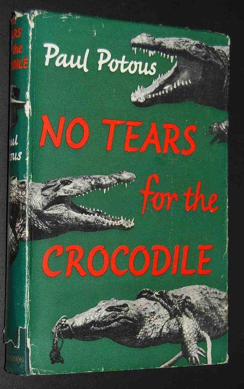 NO TEARS FOR THE CROCODILE BY PAUL POTOUS