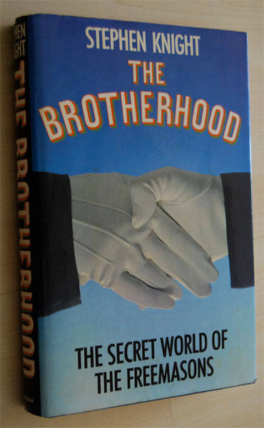 THE BROTHERHOOD THE SECRET WORLD OF THE FREEMASONS BY STEPHEN KNIGHT
