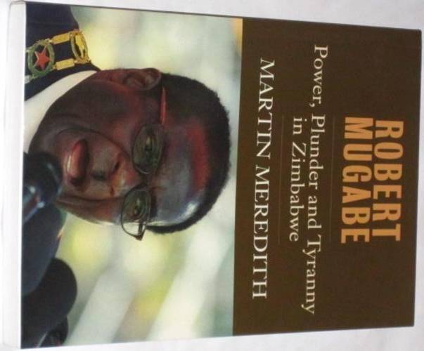 ROBERT MUGABE: POWER, PLUNDER AND TYRANNY IN ZIMBABWE - MARTIN MEREDITH