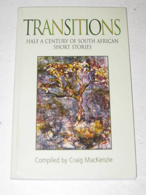 TRANSITIONS: HALF A CENTURY OF SOUTH AFRICAN SHORT STORIES - COMPILED BY CRAIG MACKENZIE