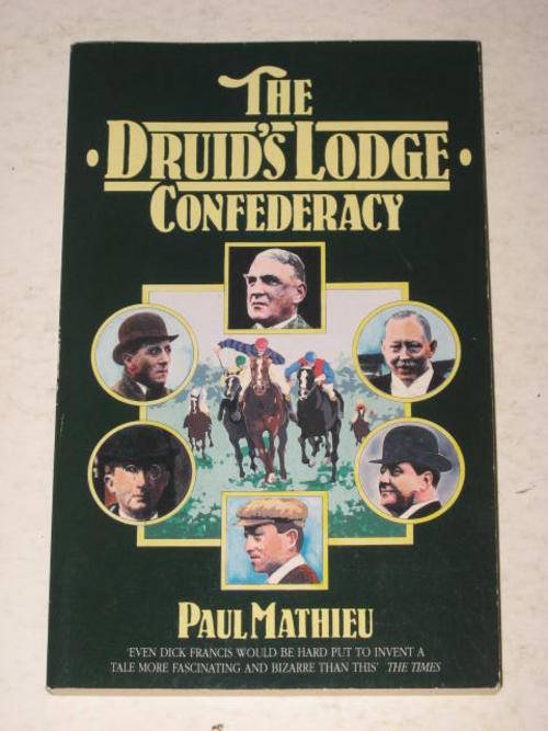 THE DRUID'S LODGE CONFEDERACY: THE GAMBLERS WHO MADE RACING PAY BY PAUL MATHIEU
