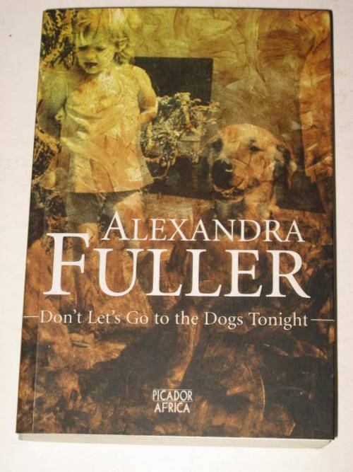 DON'T LET'S GO TO THE DOGS TONIGHT: AN AFRICAN CHILDHOOD BY ALEXANDRA FULLER